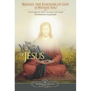 The Yoga of Jesus: Understanding the Hidden Teachings of the Gospels -- Yoganand